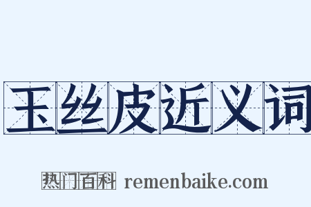 玉丝皮近义词是什么意思的图片